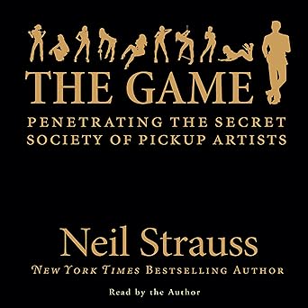 The Game: Penetrating the Secret Society of Pickup Artists by Neil Strauss