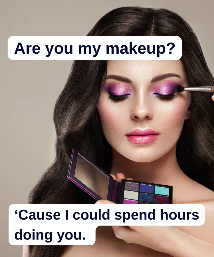 A woman applying makeup. Text reads: “Are you my makeup? Cause I could spend hours doing you.”