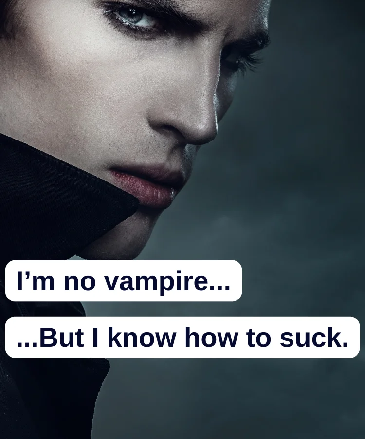 A vampire’s face. The text reads “I’m no vampire, but I know how to suck.”